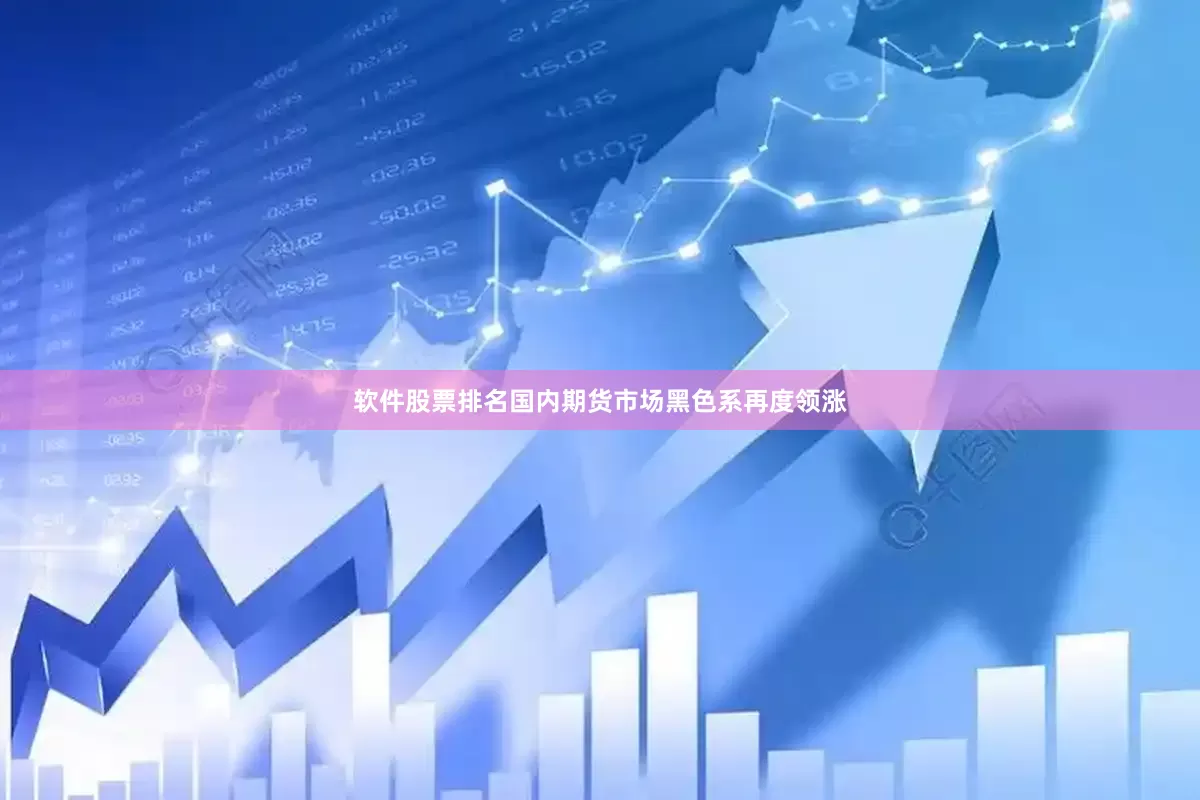 软件股票排名国内期货市场黑色系再度领涨