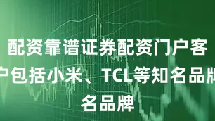 配资靠谱证券配资门户客户包括小米、TCL等知名品牌