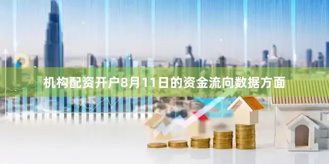 机构配资开户8月11日的资金流向数据方面