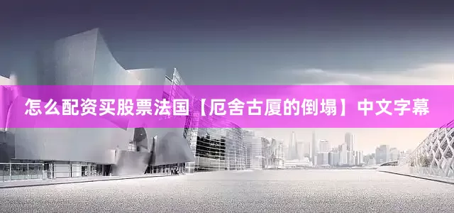 怎么配资买股票法国【厄舍古厦的倒塌】中文字幕
